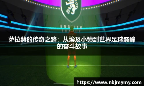 萨拉赫的传奇之路：从埃及小镇到世界足球巅峰的奋斗故事