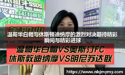 温哥华白帽与休斯顿迪纳摩的激烈对决期待精彩瞬间与精彩进球