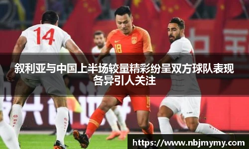 叙利亚与中国上半场较量精彩纷呈双方球队表现各异引人关注